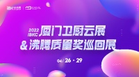 2022厦门卫厨云展&沸腾质量奖巡回展即将开幕啦!